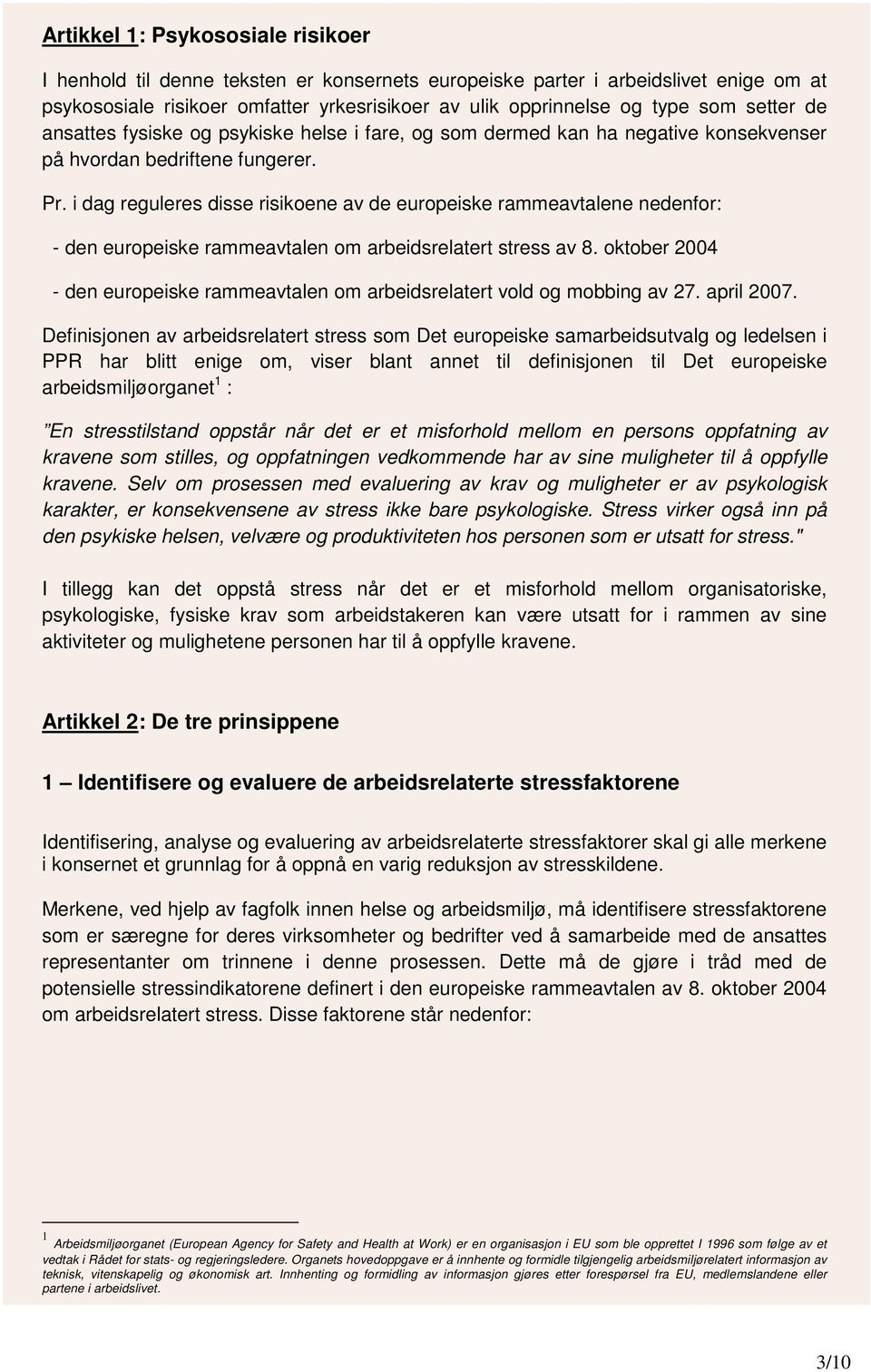 i dag reguleres disse risikoene av de europeiske rammeavtalene nedenfor: - den europeiske rammeavtalen om arbeidsrelatert stress av 8.