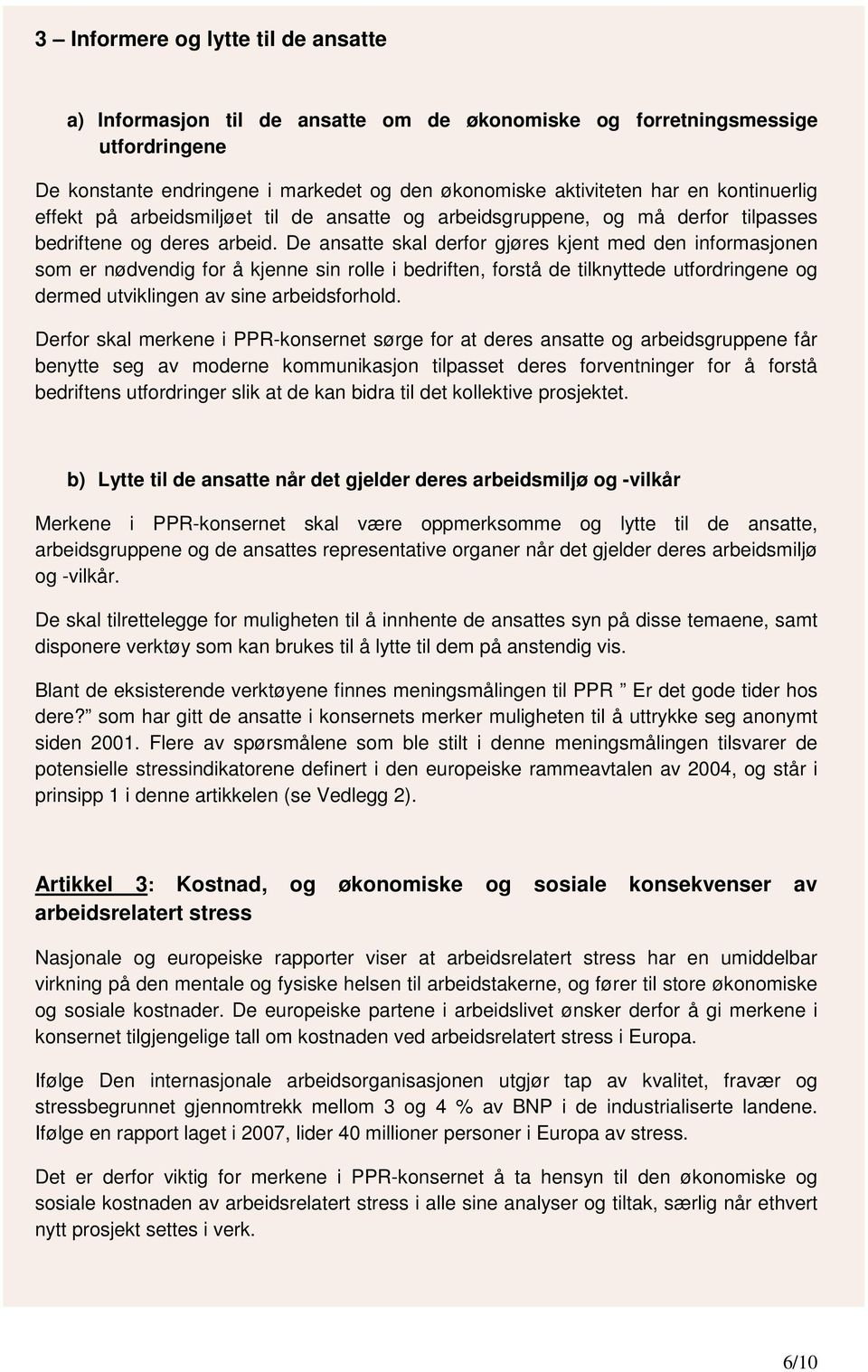 De ansatte skal derfor gjøres kjent med den informasjonen som er nødvendig for å kjenne sin rolle i bedriften, forstå de tilknyttede utfordringene og dermed utviklingen av sine arbeidsforhold.