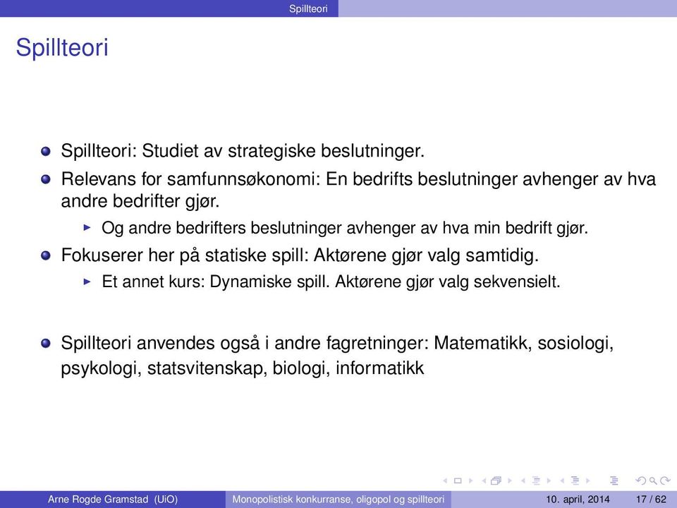 Og andre bedrifters beslutninger avhenger av hva min bedrift gjør. Fokuserer her på statiske spill: Aktørene gjør valg samtidig.