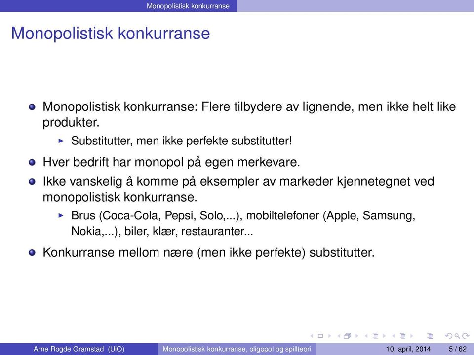 Ikke vanskelig å komme på eksempler av markeder kjennetegnet ved monopolistisk konkurranse. Brus (Coca-Cola, Pepsi, Solo,.