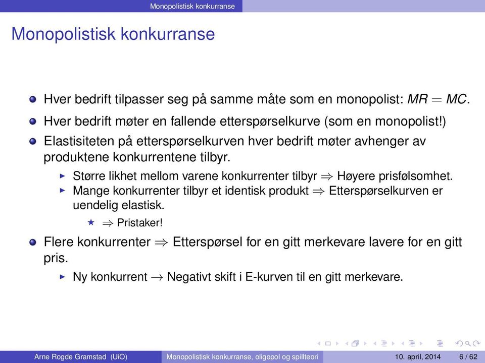 Større likhet mellom varene konkurrenter tilbyr Høyere prisfølsomhet. Mange konkurrenter tilbyr et identisk produkt Etterspørselkurven er uendelig elastisk. Pristaker!