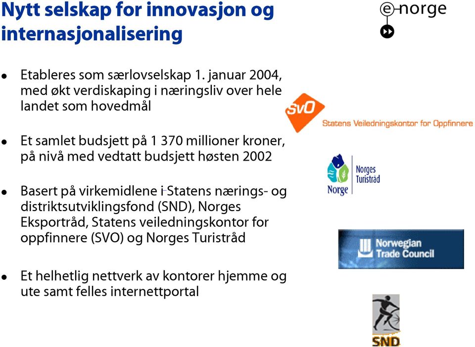 kroner, på nivå med vedtatt budsjett høsten 2002 Basert på virkemidlene i Statens nærings- og distriktsutviklingsfond