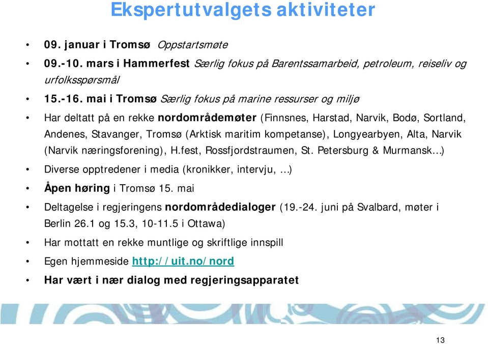 Longyearbyen, Alta, Narvik (Narvik næringsforening), H.fest, Rossfjordstraumen, St. Petersburg & Murmansk ) Diverse opptredener i media (kronikker, intervju, ) Åpen høring i Tromsø 15.