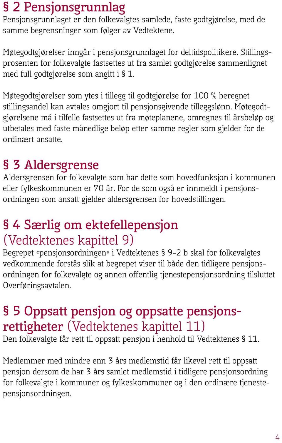 Møtegodtgjørelser som ytes i tillegg til godtgjørelse for 100 % beregnet stillingsandel kan avtales omgjort til pensjonsgivende tilleggslønn.