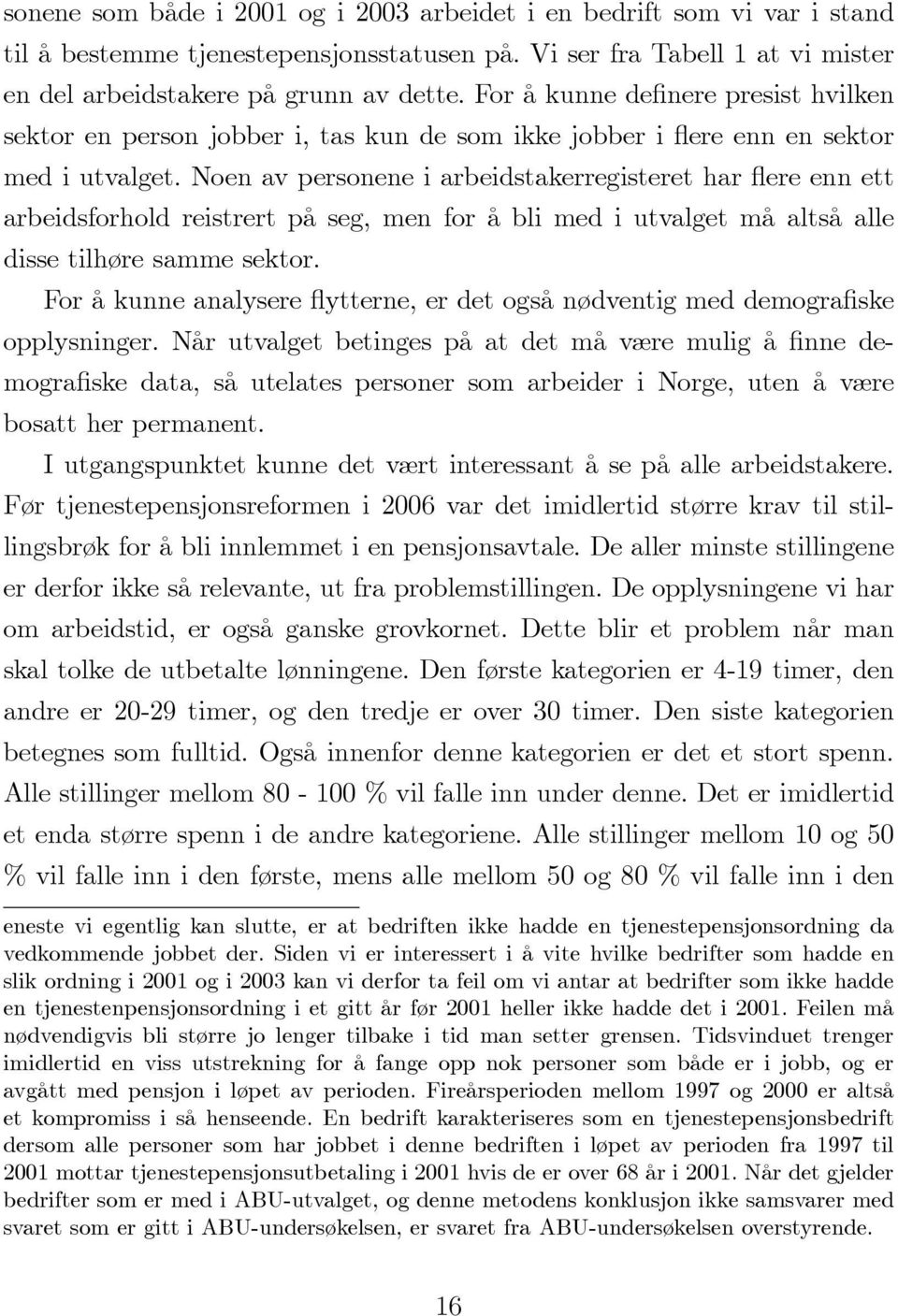 Noen av personene i arbeidstakerregisteret har ere enn ett arbeidsforhold reistrert på seg, men for å bli med i utvalget må altså alle disse tilhøre samme sektor.