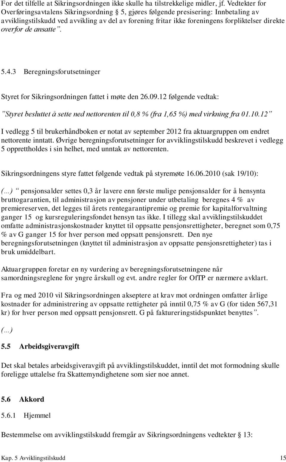 overfor de ansatte. 5.4.3 Beregningsforutsetninger Styret for Sikringsordningen fattet i møte den 26.09.