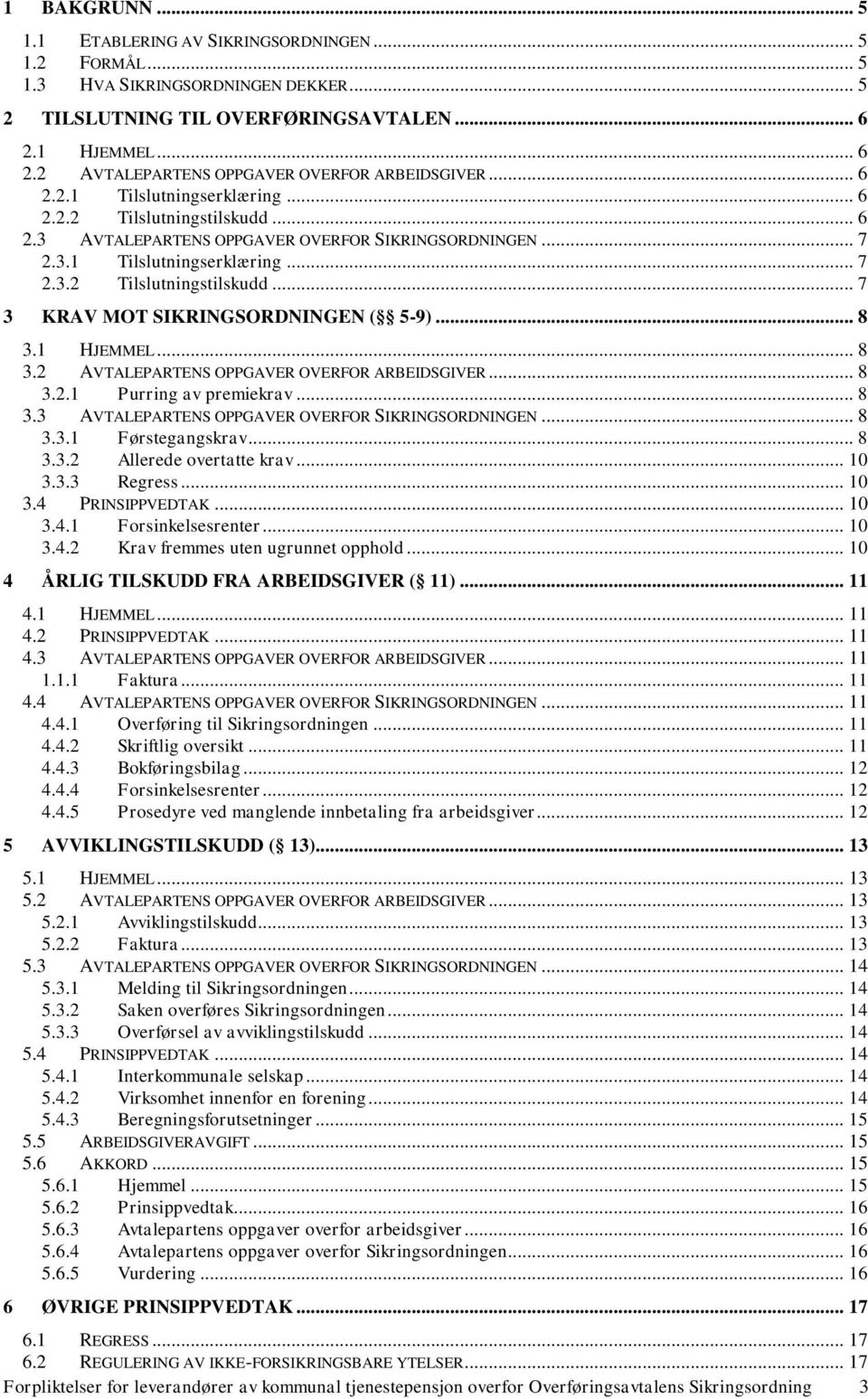 .. 8 3.1 HJEMMEL... 8 3.2 AVTALEPARTENS OPPGAVER OVERFOR ARBEIDSGIVER... 8 3.2.1 Purring av premiekrav... 8 3.3 AVTALEPARTENS OPPGAVER OVERFOR SIKRINGSORDNINGEN... 8 3.3.1 Førstegangskrav... 8 3.3.2 Allerede overtatte krav.