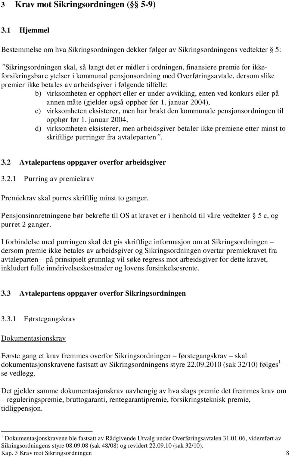 ytelser i kommunal pensjonsordning med Overføringsavtale, dersom slike premier ikke betales av arbeidsgiver i følgende tilfelle: b) virksomheten er opphørt eller er under avvikling, enten ved konkurs