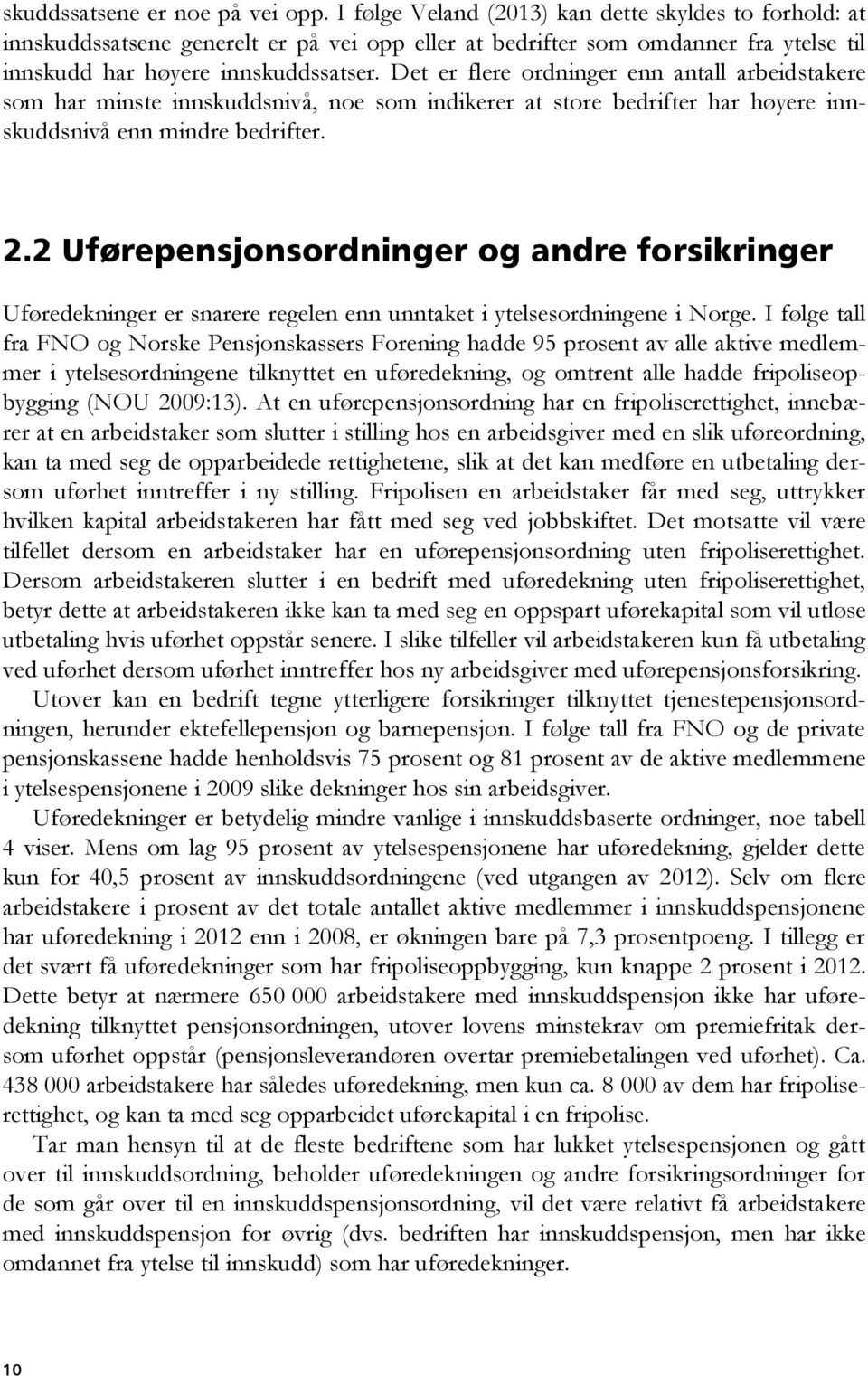 Det er flere ordninger enn antall arbeidstakere som har minste innskuddsnivå, noe som indikerer at store bedrifter har høyere innskuddsnivå enn mindre bedrifter. 2.