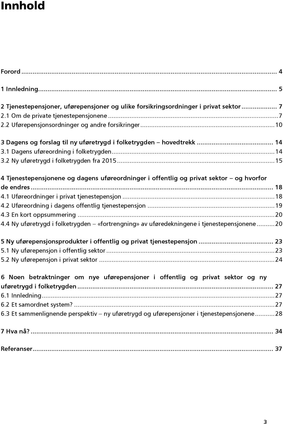 .. 15 4 Tjenestepensjonene og dagens uføreordninger i offentlig og privat sektor og hvorfor de endres... 18 4.1 Uføreordninger i privat tjenestepensjon... 18 4.2 Uføreordning i dagens offentlig tjenestepensjon.