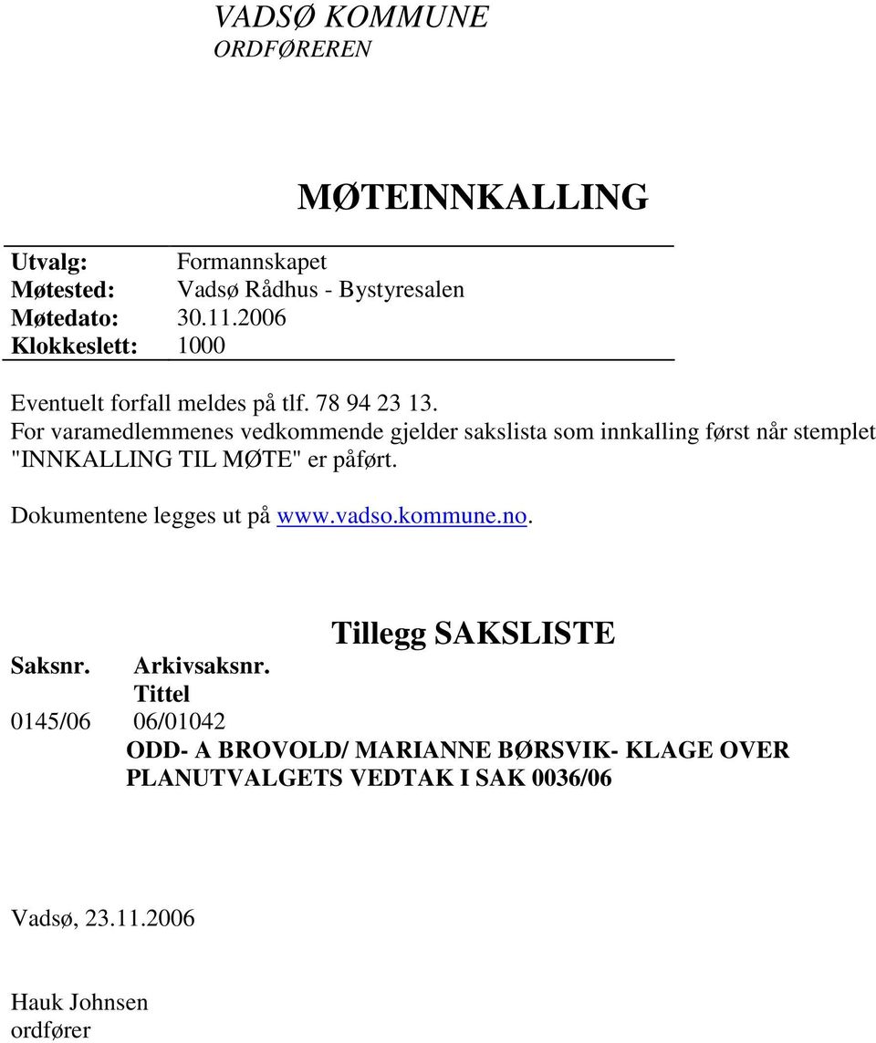 For varamedlemmenes vedkommende gjelder sakslista som innkalling først når stemplet "INNKALLING TIL MØTE" er påført.