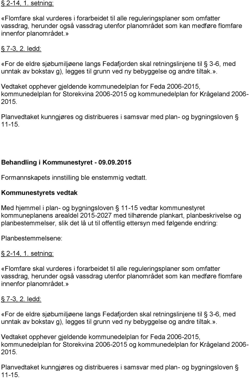 Planvedtaket kunngjøres og distribueres i samsvar med plan- og bygningsloven 11-15. Behandling i Kommunestyret - 09.09.2015 Formannskapets innstilling ble enstemmig vedtatt.