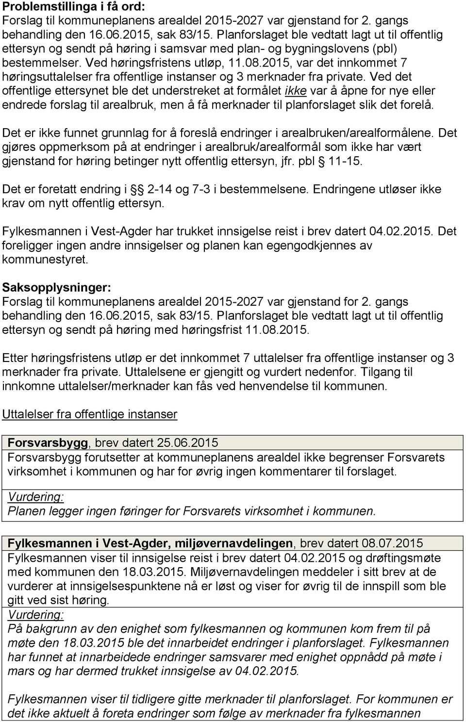 2015, var det innkommet 7 høringsuttalelser fra offentlige instanser og 3 merknader fra private.