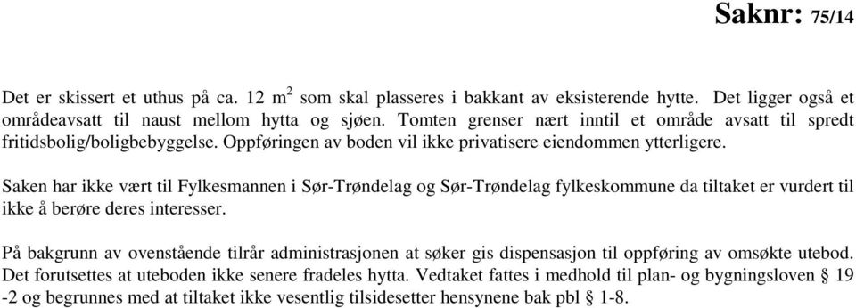 Saken har ikke vært til Fylkesmannen i Sør-Trøndelag og Sør-Trøndelag fylkeskommune da tiltaket er vurdert til ikke å berøre deres interesser.