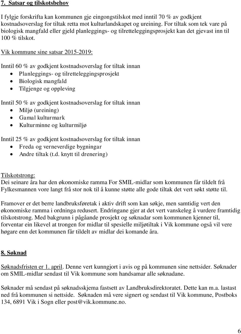 Vik kommune sine satsar 2015-2019: Inntil 60 % av godkjent kostnadsoverslag for tiltak innan Planleggings- og tilretteleggingsprosjekt Biologisk mangfald Tilgjenge og oppleving Inntil 50 % av