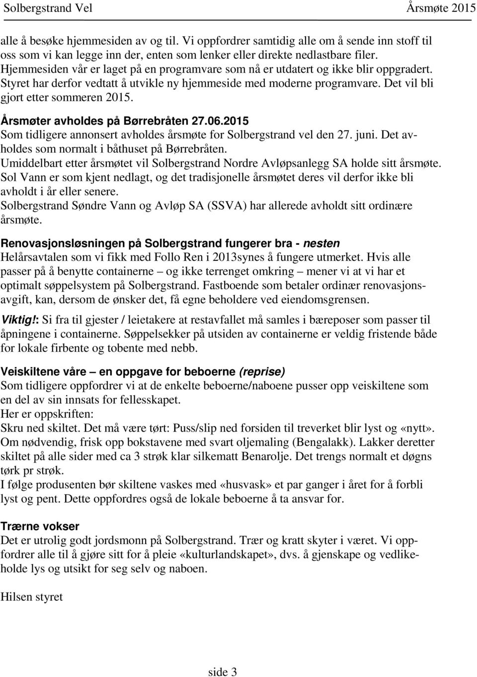 Årsmøter avholdes på Børrebråten 27.06.2015 Som tidligere annonsert avholdes årsmøte for Solbergstrand vel den 27. juni. Det avholdes som normalt i båthuset på Børrebråten.