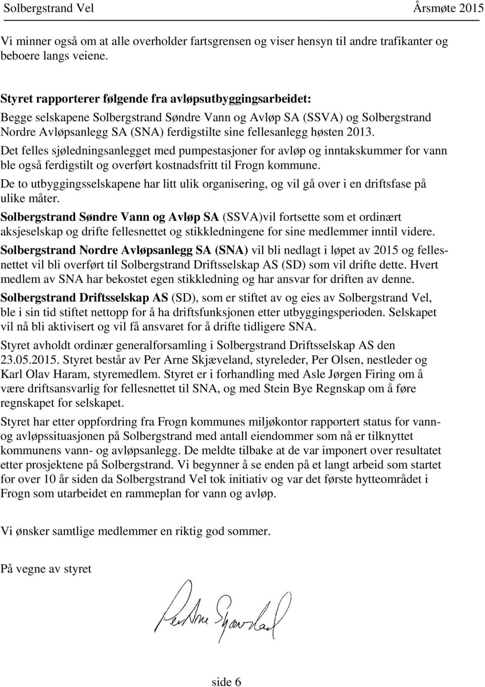 høsten 2013. Det felles sjøledningsanlegget med pumpestasjoner for avløp og inntakskummer for vann ble også ferdigstilt og overført kostnadsfritt til Frogn kommune.