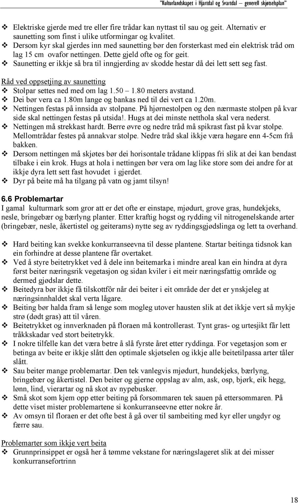 Saunetting er ikkje så bra til inngjerding av skodde hestar då dei lett sett seg fast. Råd ved oppsetjing av saunetting Stolpar settes ned med om lag 1.50 1.80 meters avstand. Dei bør vera ca 1.