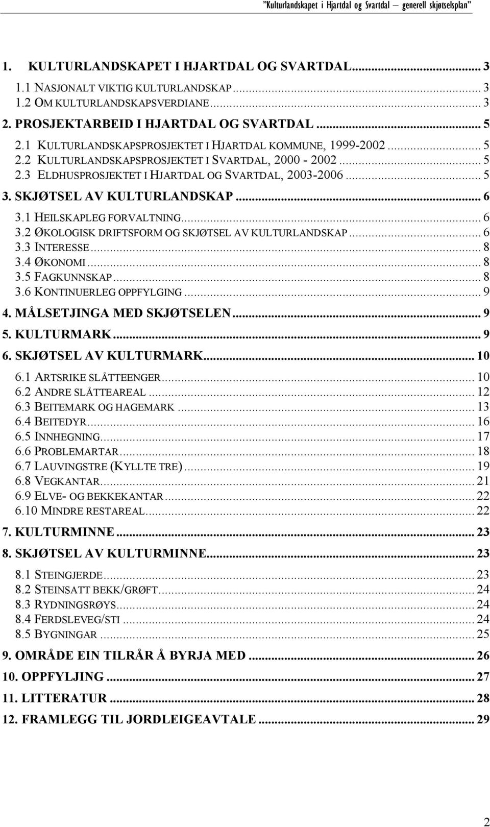 SKJØTSEL AV KULTURLANDSKAP... 6 3.1 HEILSKAPLEG FORVALTNING... 6 3.2 ØKOLOGISK DRIFTSFORM OG SKJØTSEL AV KULTURLANDSKAP... 6 3.3 INTERESSE... 8 3.4 ØKONOMI... 8 3.5 FAGKUNNSKAP... 8 3.6 KONTINUERLEG OPPFYLGING.