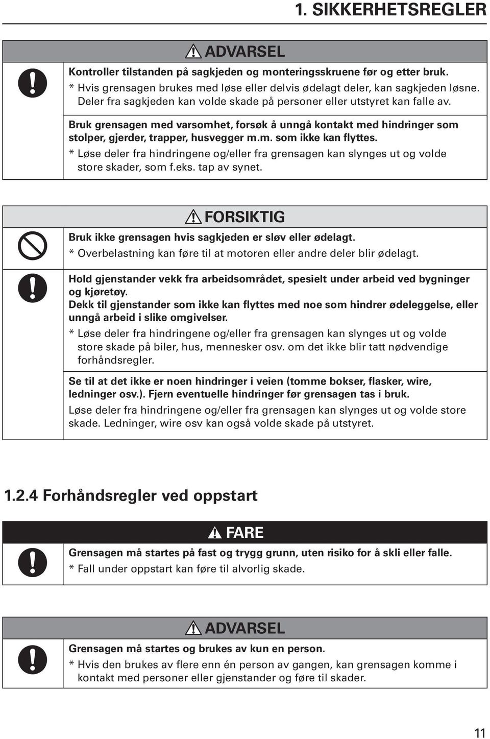 * Løse deler fra hindringene og/eller fra grensagen kan slynges ut og volde store skader, som f.eks. tap av synet. Bruk ikke grensagen hvis sagkjeden er sløv eller ødelagt.