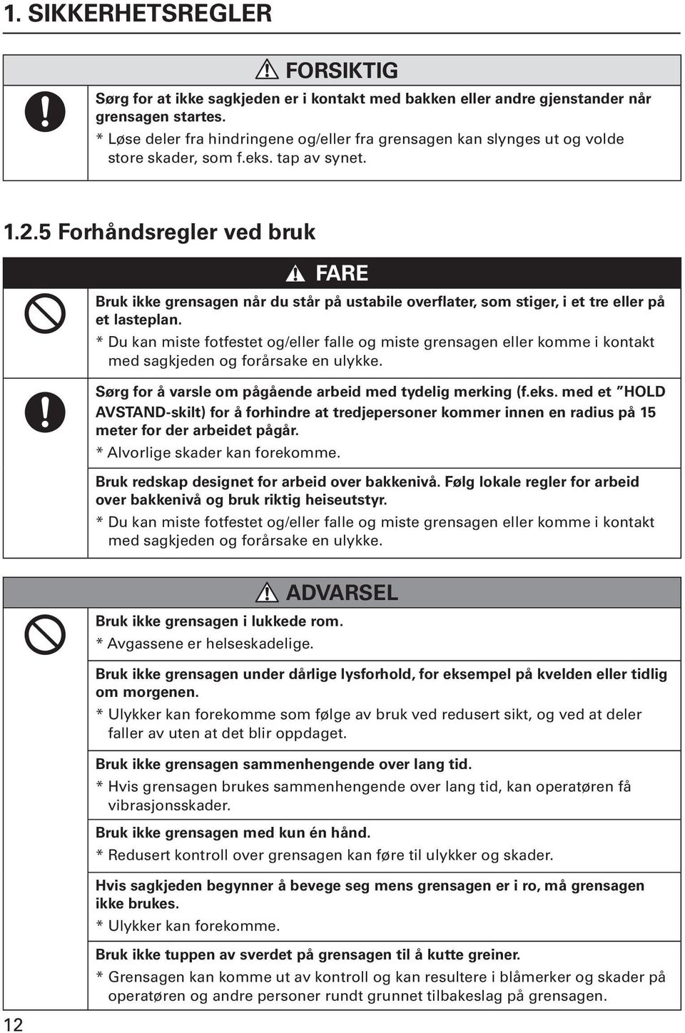 5 Forhåndsregler ved bruk Bruk ikke grensagen når du står på ustabile overflater, som stiger, i et tre eller på et lasteplan.