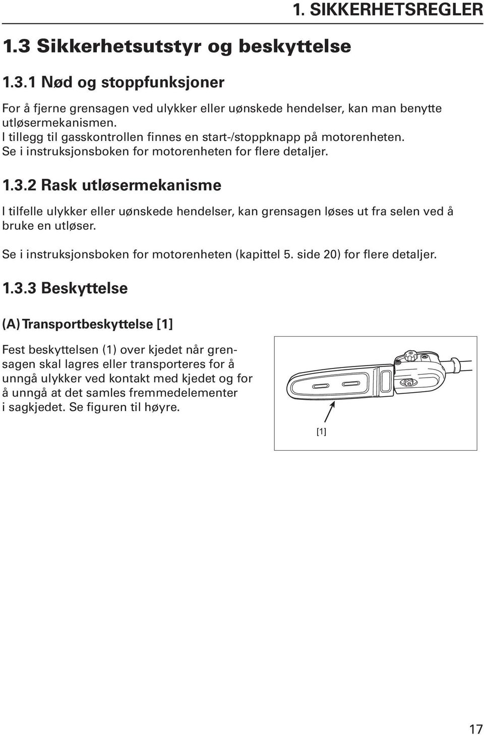 2 Rask utløsermekanisme I tilfelle ulykker eller uønskede hendelser, kan grensagen løses ut fra selen ved å bruke en utløser. Se i instruksjonsboken for motorenheten (kapittel 5.