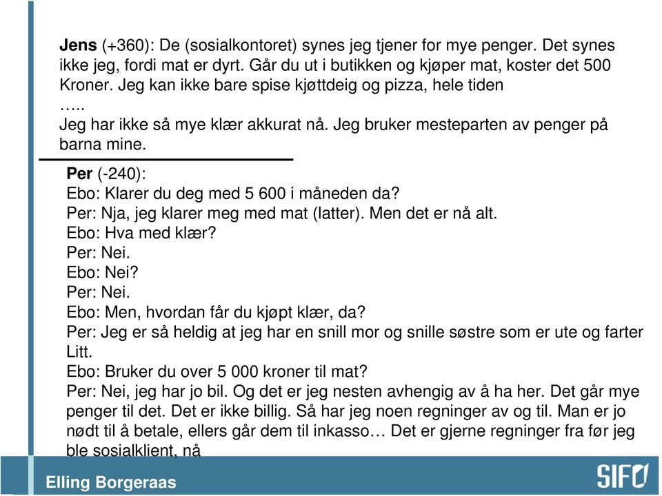 Per: Nja, jeg klarer meg med mat (latter). Men det er nå alt. Ebo: Hva med klær? Per: Nei. Ebo: Nei? Per: Nei. Ebo: Men, hvordan får du kjøpt klær, da?