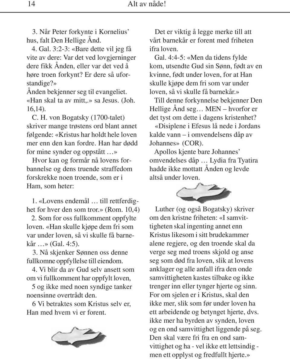 «Han skal ta av mitt,.» sa Jesus. (Joh. 16,14). C. H. von Bogatsky (1700-talet) skriver mange trøstens ord blant annet følgende: «Kristus har holdt hele loven mer enn den kan fordre.