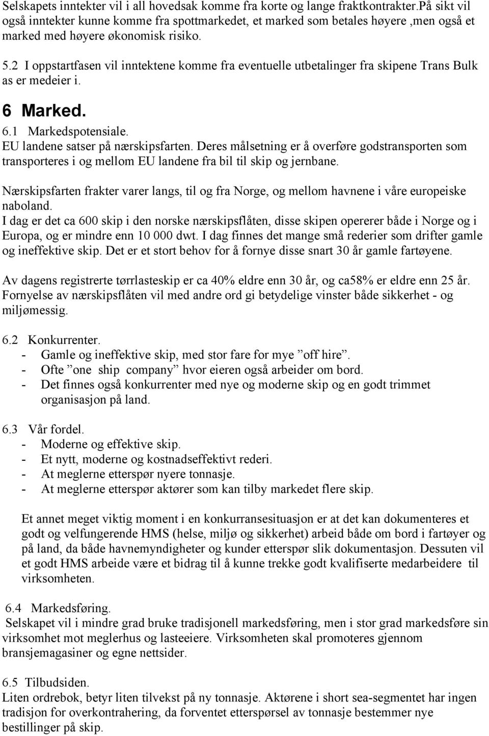 2 I oppstartfasen vil inntektene komme fra eventuelle utbetalinger fra skipene Trans Bulk as er medeier i. 6 Marked. 6.1 Markedspotensiale. EU landene satser på nærskipsfarten.