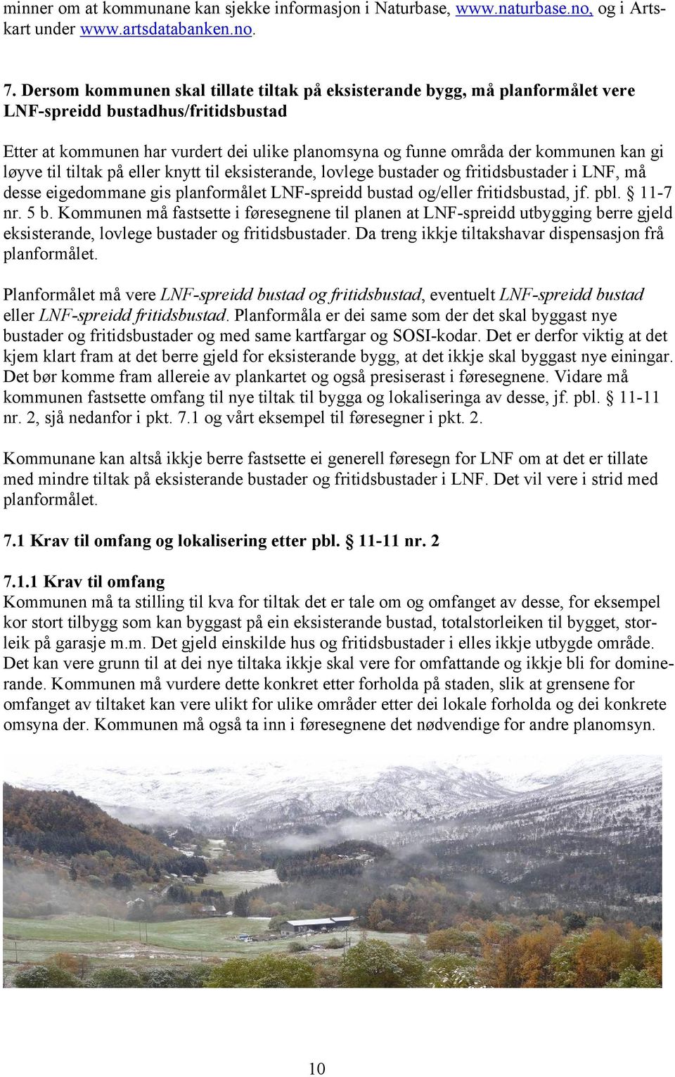 gi løyve til tiltak på eller knytt til eksisterande, lovlege bustader og fritidsbustader i LNF, må desse eigedommane gis planformålet LNF-spreidd bustad og/eller fritidsbustad, jf. pbl. 11-7 nr. 5 b.