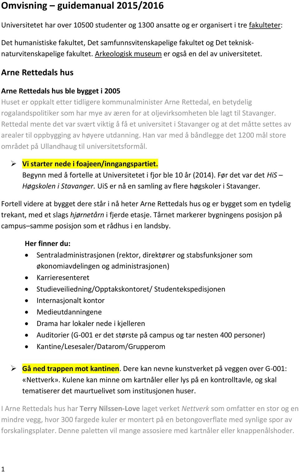 Arne Rettedals hus Arne Rettedals hus ble bygget i 2005 Huset er oppkalt etter tidligere kommunalminister Arne Rettedal, en betydelig rogalandspolitiker som har mye av æren for at oljevirksomheten