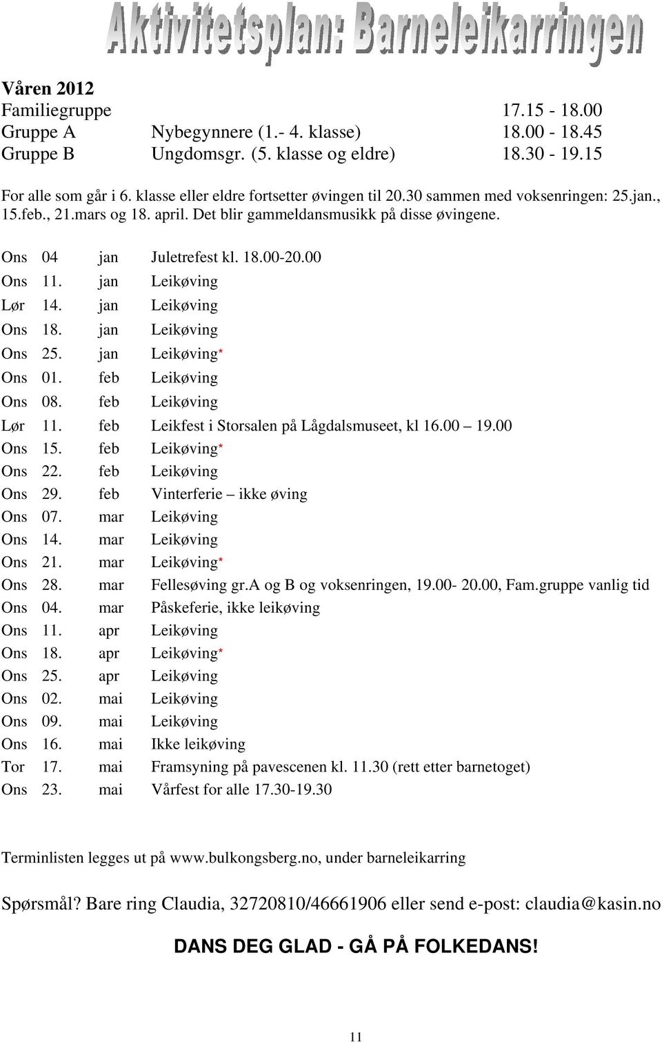 00 Ons 11. jan Leikøving Lør 14. jan Leikøving Ons 18. jan Leikøving Ons 25. jan Leikøving* Ons 01. feb Leikøving Ons 08. feb Leikøving Lør 11. feb Leikfest i Storsalen på Lågdalsmuseet, kl 16.00 19.