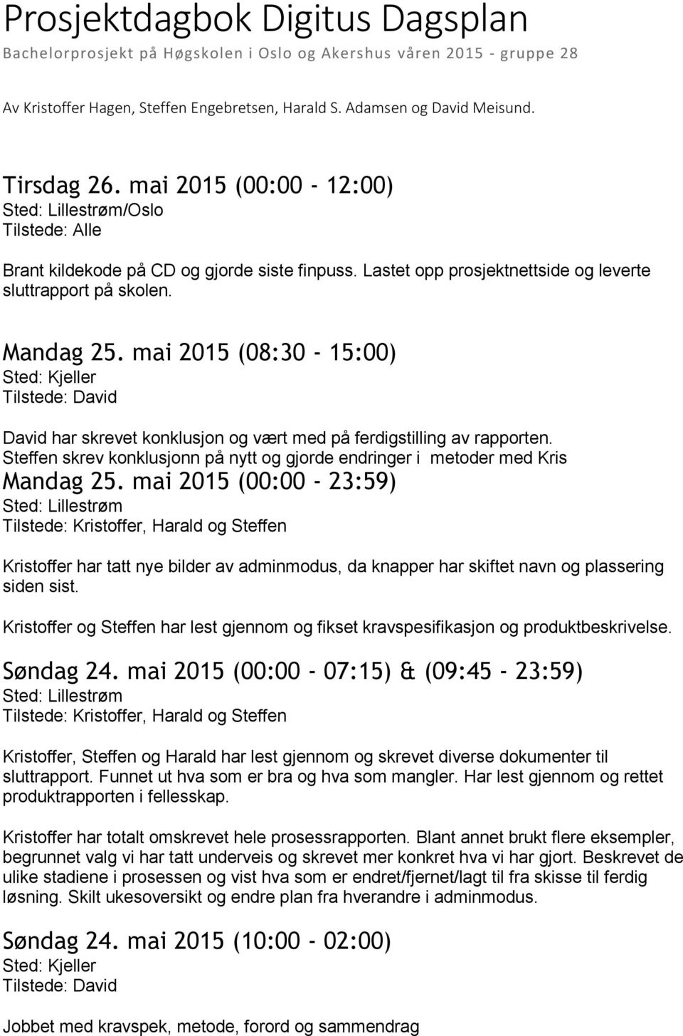 mai 2015 (08:30-15:00) Sted: Kjeller Tilstede: David David har skrevet konklusjon og vært med på ferdigstilling av rapporten.