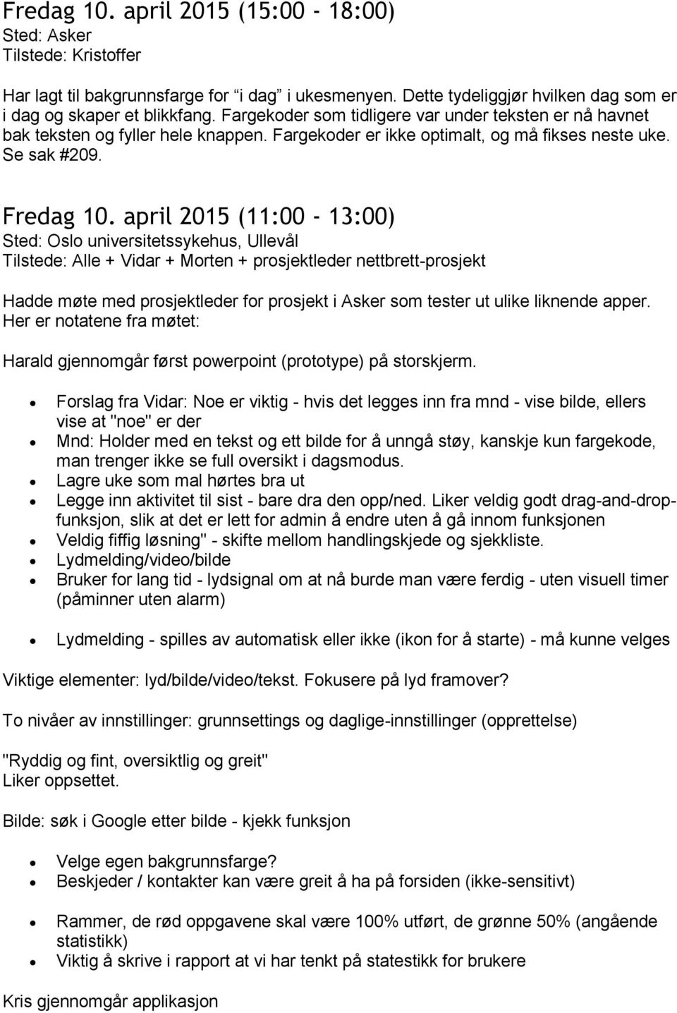 april 2015 (11:00-13:00) universitetssykehus, Ullevål + Vidar + Morten + prosjektleder nettbrett-prosjekt Hadde møte med prosjektleder for prosjekt i Asker som tester ut ulike liknende apper.