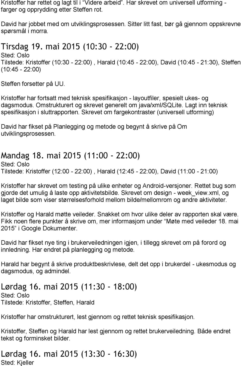 mai 2015 (10:30-22:00) (10:30-22:00), Harald (10:45-22:00), David (10:45-21:30), Steffen (10:45-22:00) Steffen forsetter på UU.