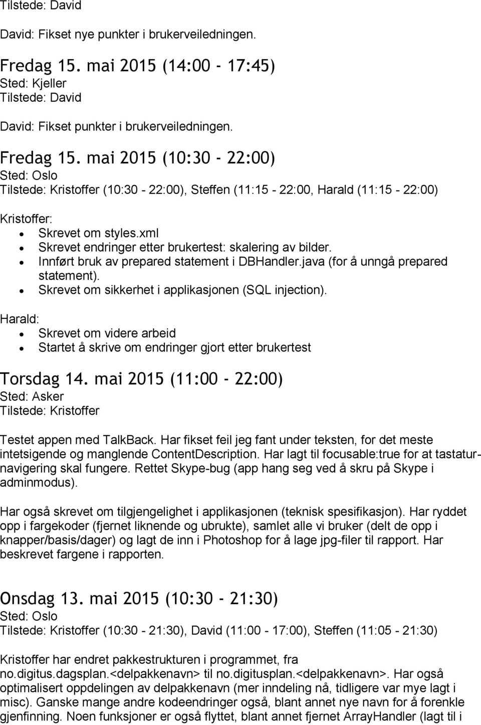 Harald: Skrevet om videre arbeid Startet å skrive om endringer gjort etter brukertest Torsdag 14. mai 2015 (11:00-22:00) Testet appen med TalkBack.