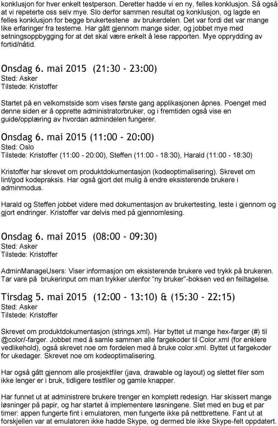 Har gått gjennom mange sider, og jobbet mye med setningsoppbygging for at det skal være enkelt å lese rapporten. Mye opprydding av fortid/nåtid. Onsdag 6.