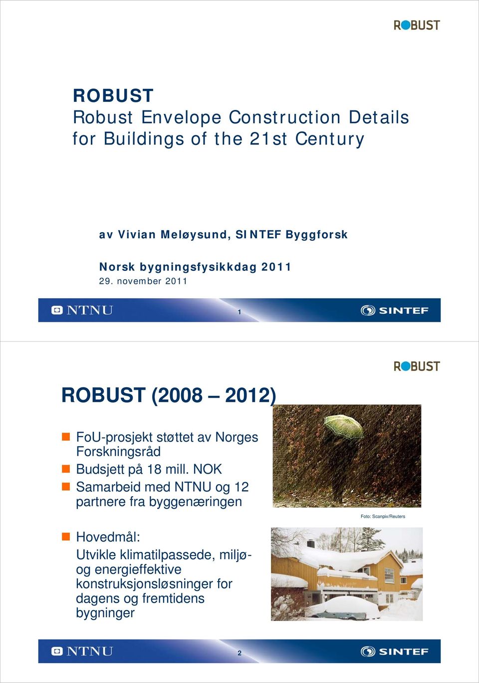 november 2011 1 ROBUST (2008 2012) FoU-prosjekt støttet av Norges Forskningsråd Budsjett på 18 mill.