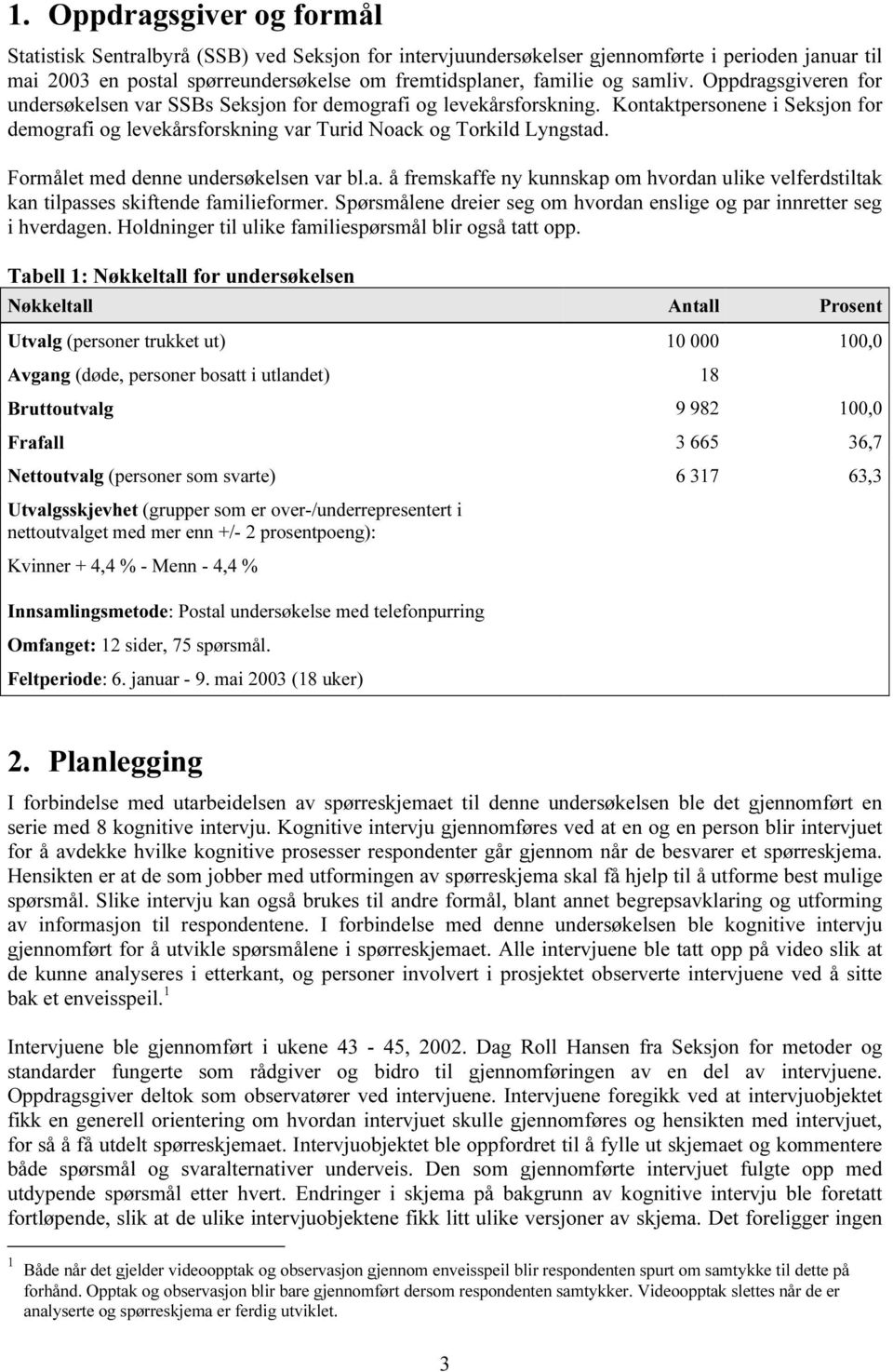 Formålet med denne undersøkelsen var bl.a. å fremskaffe ny kunnskap om hvordan ulike velferdstiltak kan tilpasses skiftende familieformer.