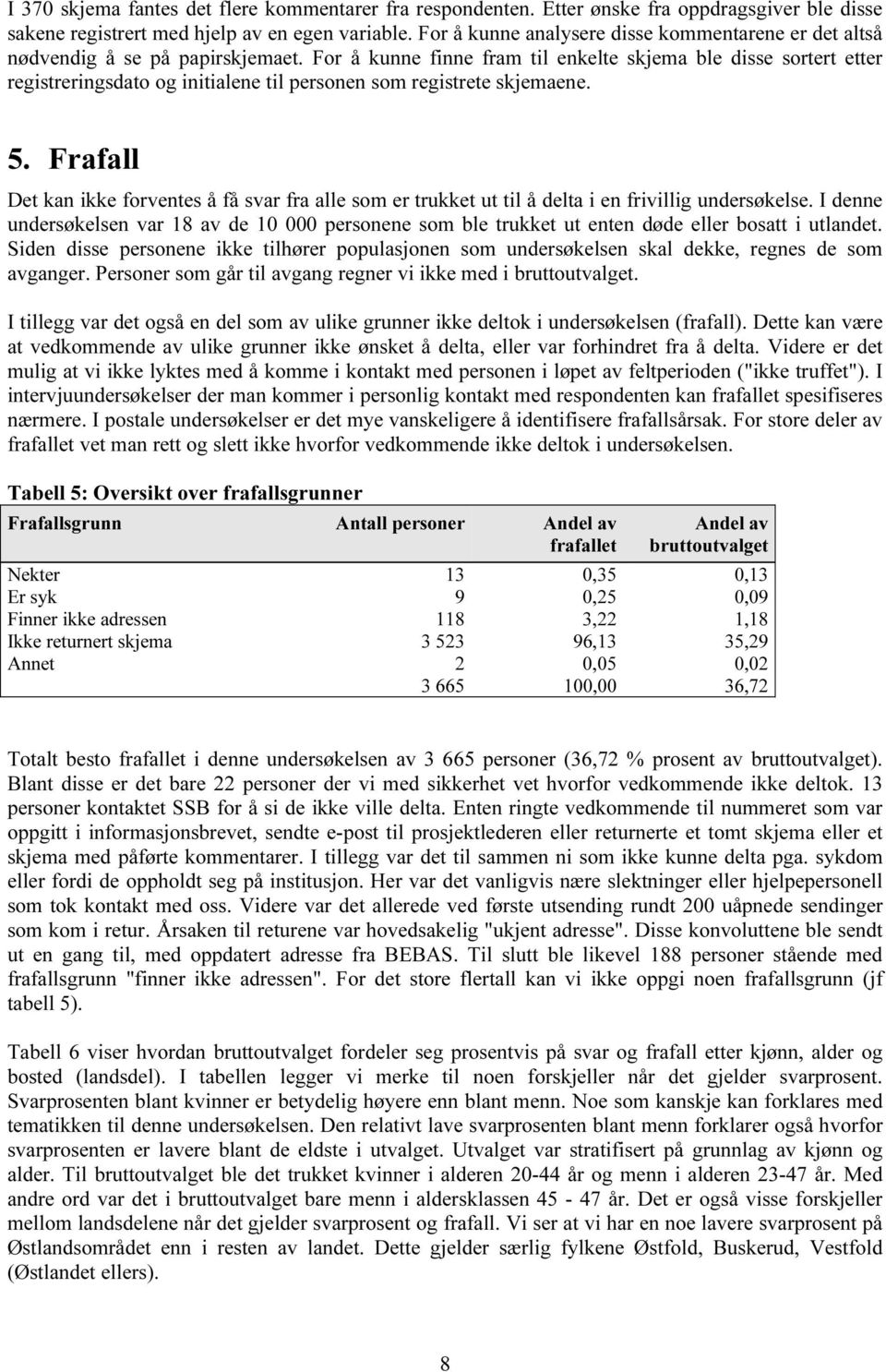 For å kunne finne fram til enkelte skjema ble disse sortert etter registreringsdato og initialene til personen som registrete skjemaene. 5.