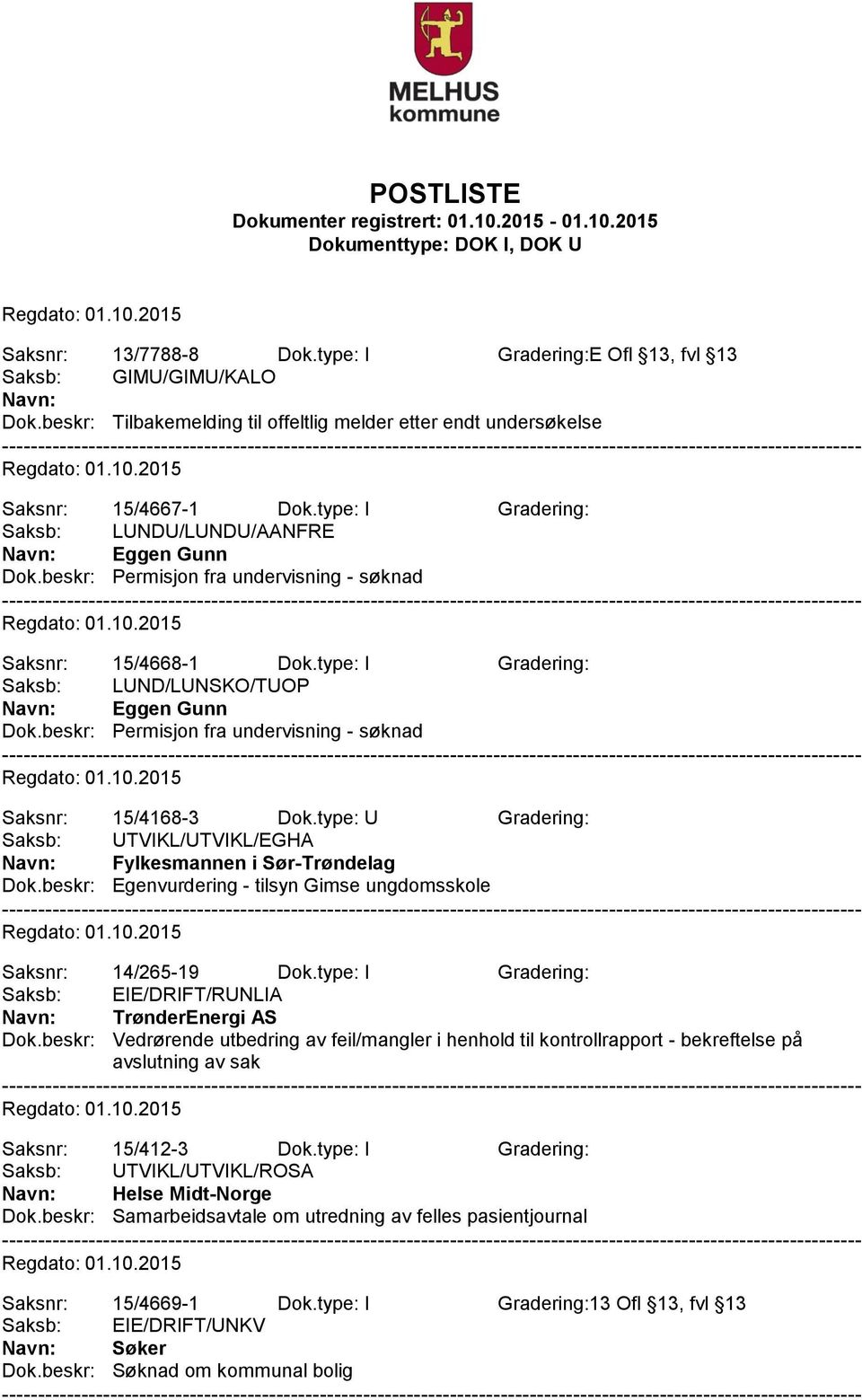 beskr: Permisjon fra undervisning - søknad Saksnr: 15/4168-3 Dok.type: U Gradering: Saksb: UTVIKL/UTVIKL/EGHA Navn: Fylkesmannen i Sør-Trøndelag Dok.