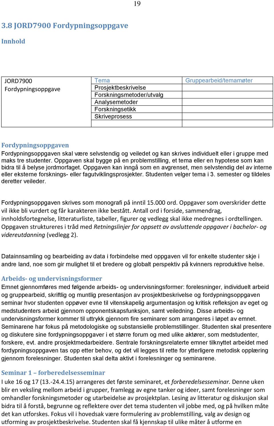 Oppgaven skal bygge på en problemstilling, et tema eller en hypotese som kan bidra til å belyse jordmorfaget.