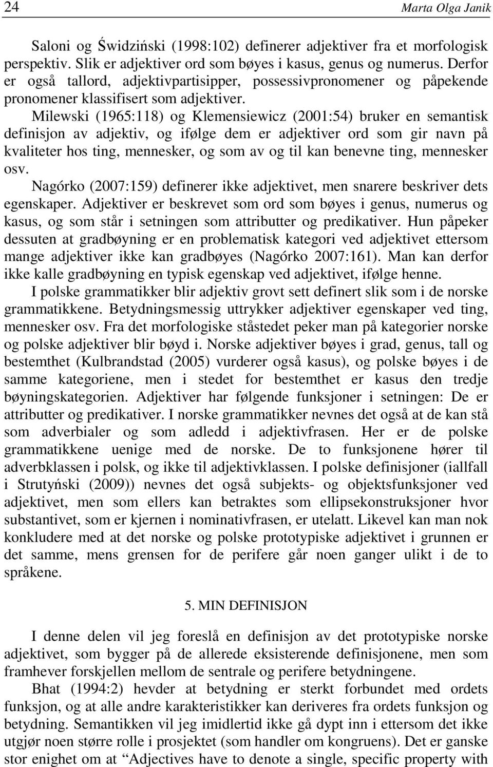 Milewski (1965:118) og Klemensiewicz (2001:54) bruker en semantisk definisjon av adjektiv, og ifølge dem er adjektiver ord som gir navn på kvaliteter hos ting, mennesker, og som av og til kan benevne