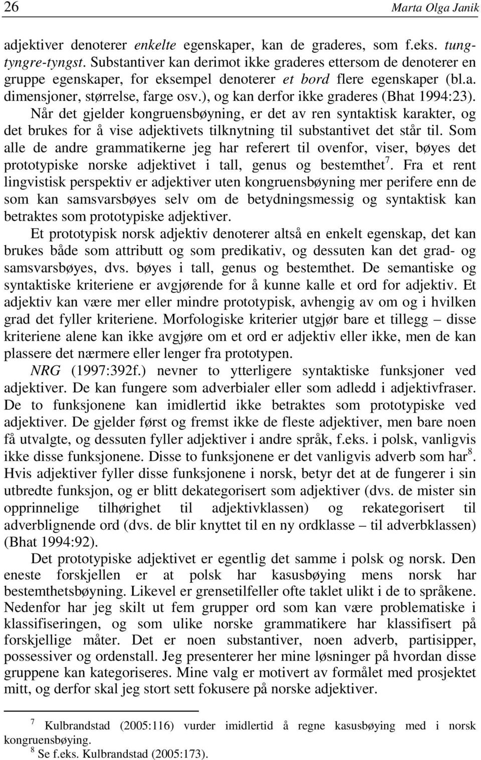 ), og kan derfor ikke graderes (Bhat 1994:23). Når det gjelder kongruensbøyning, er det av ren syntaktisk karakter, og det brukes for å vise adjektivets tilknytning til substantivet det står til.