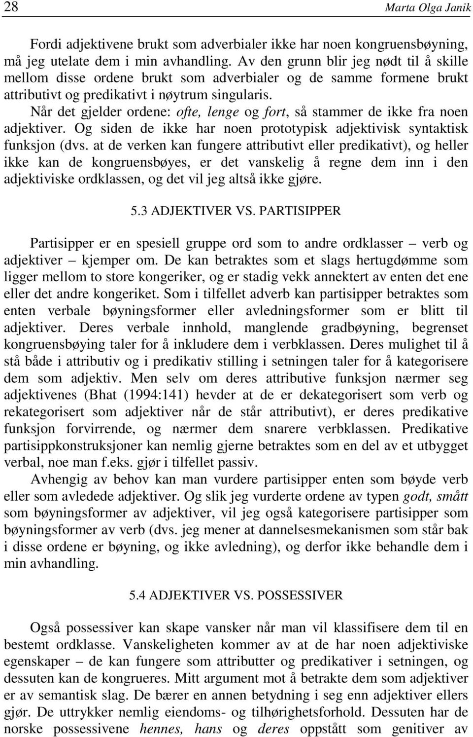 Når det gjelder ordene: ofte, lenge og fort, så stammer de ikke fra noen adjektiver. Og siden de ikke har noen prototypisk adjektivisk syntaktisk funksjon (dvs.