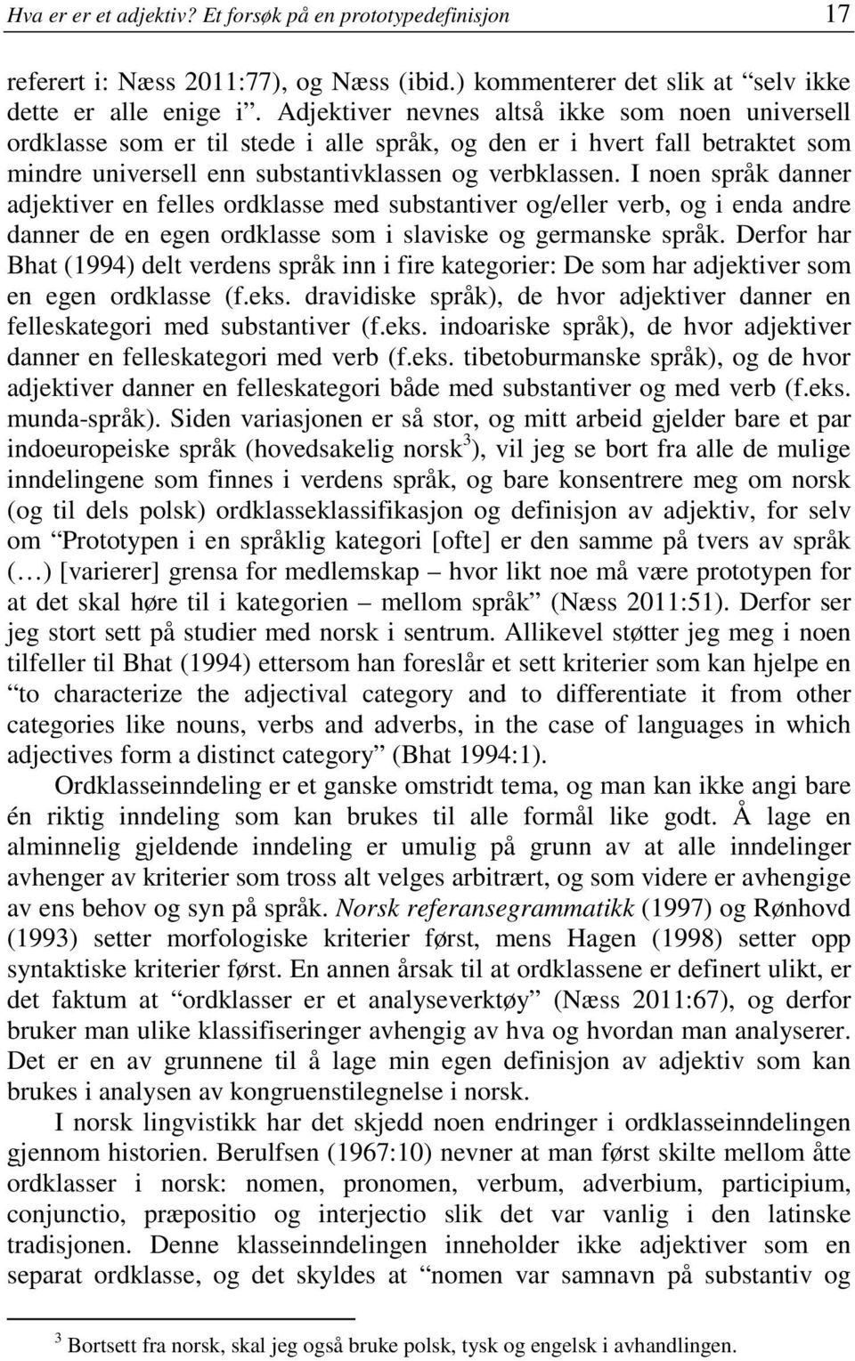 I noen språk danner adjektiver en felles ordklasse med substantiver og/eller verb, og i enda andre danner de en egen ordklasse som i slaviske og germanske språk.