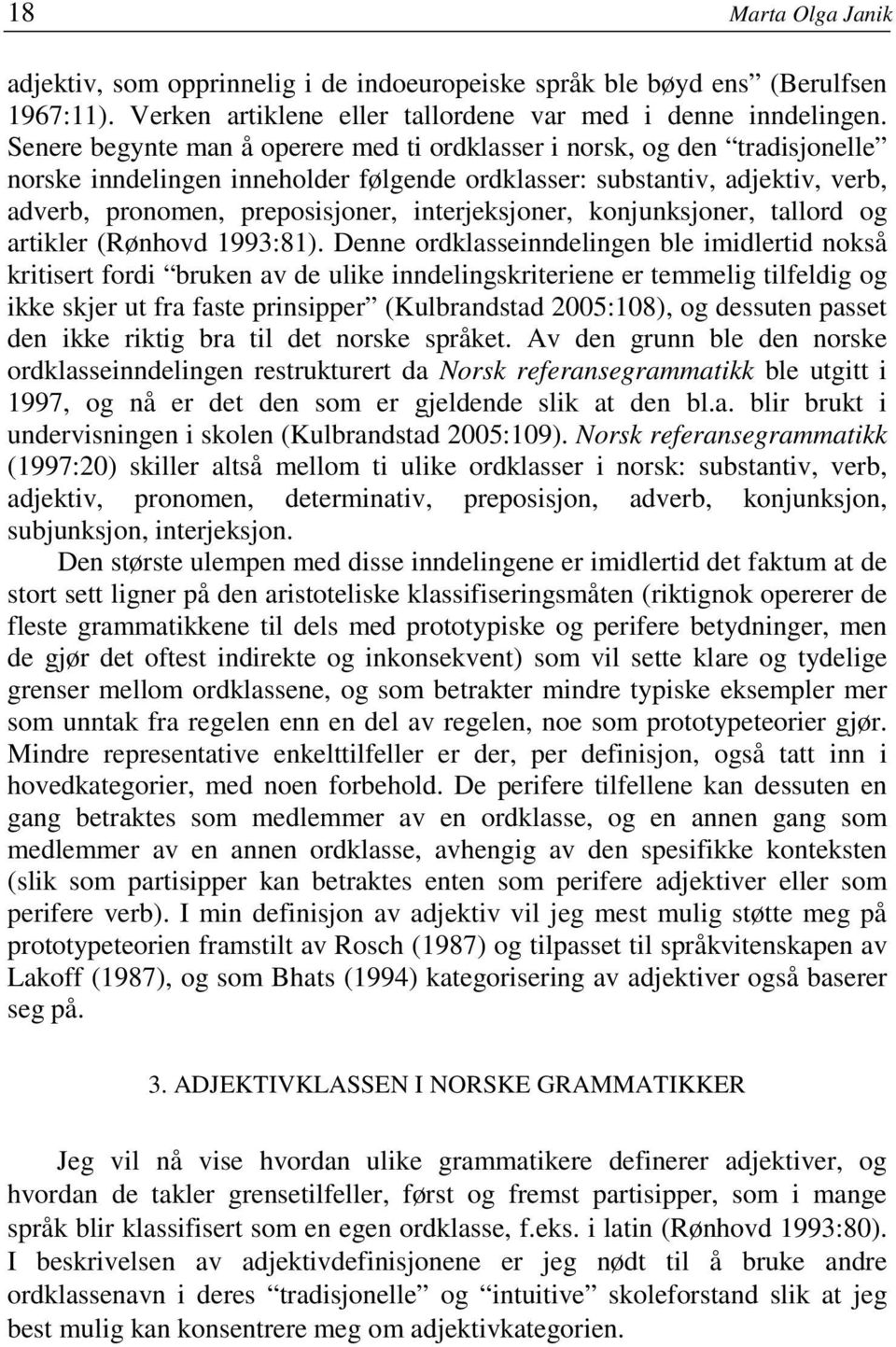 interjeksjoner, konjunksjoner, tallord og artikler (Rønhovd 1993:81).