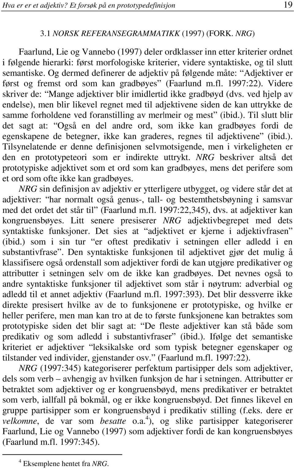 Og dermed definerer de adjektiv på følgende måte: Adjektiver er først og fremst ord som kan gradbøyes (Faarlund m.fl. 1997:22). Videre skriver de: Mange adjektiver blir imidlertid ikke gradbøyd (dvs.