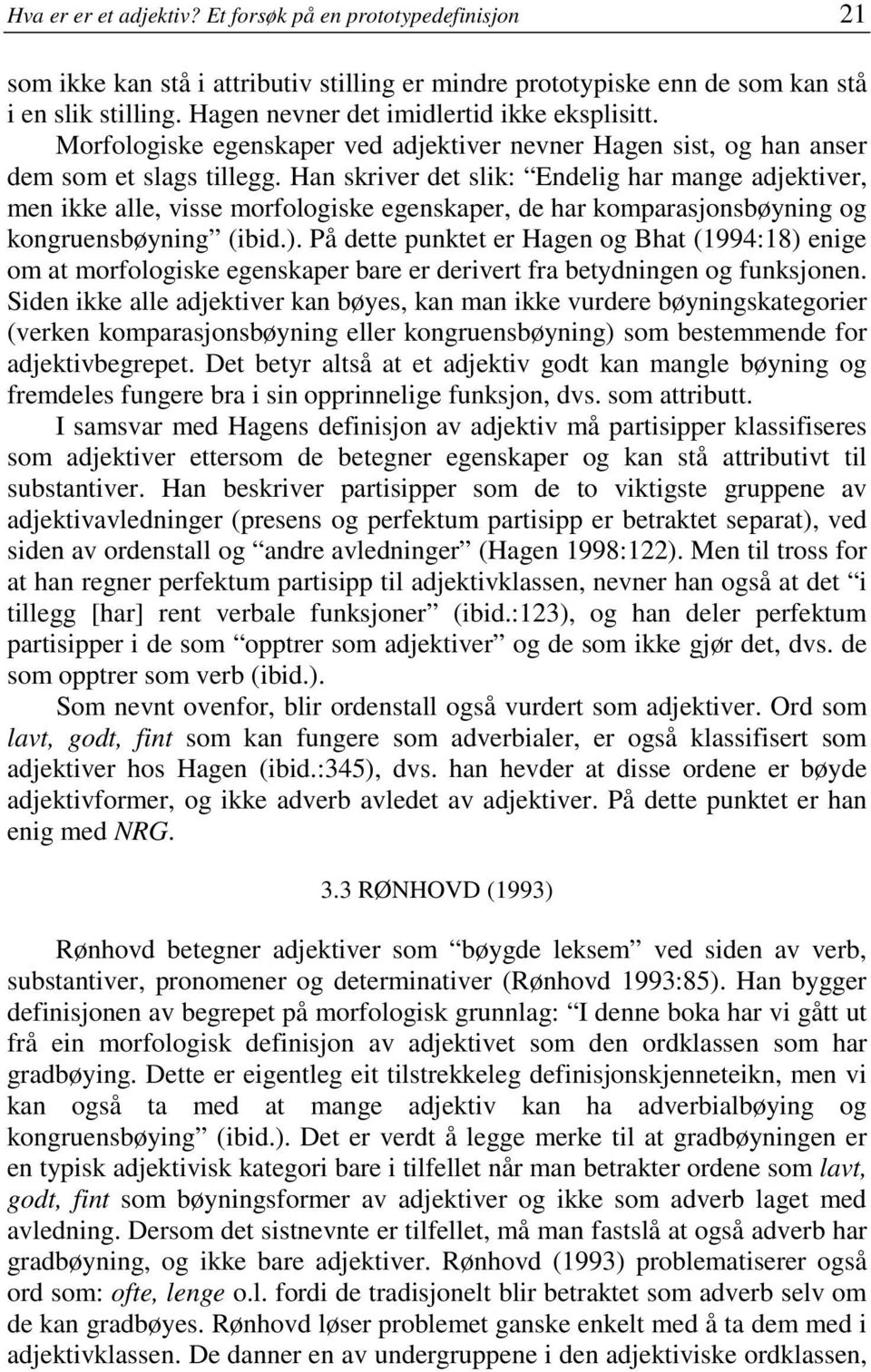 Han skriver det slik: Endelig har mange adjektiver, men ikke alle, visse morfologiske egenskaper, de har komparasjonsbøyning og kongruensbøyning (ibid.).