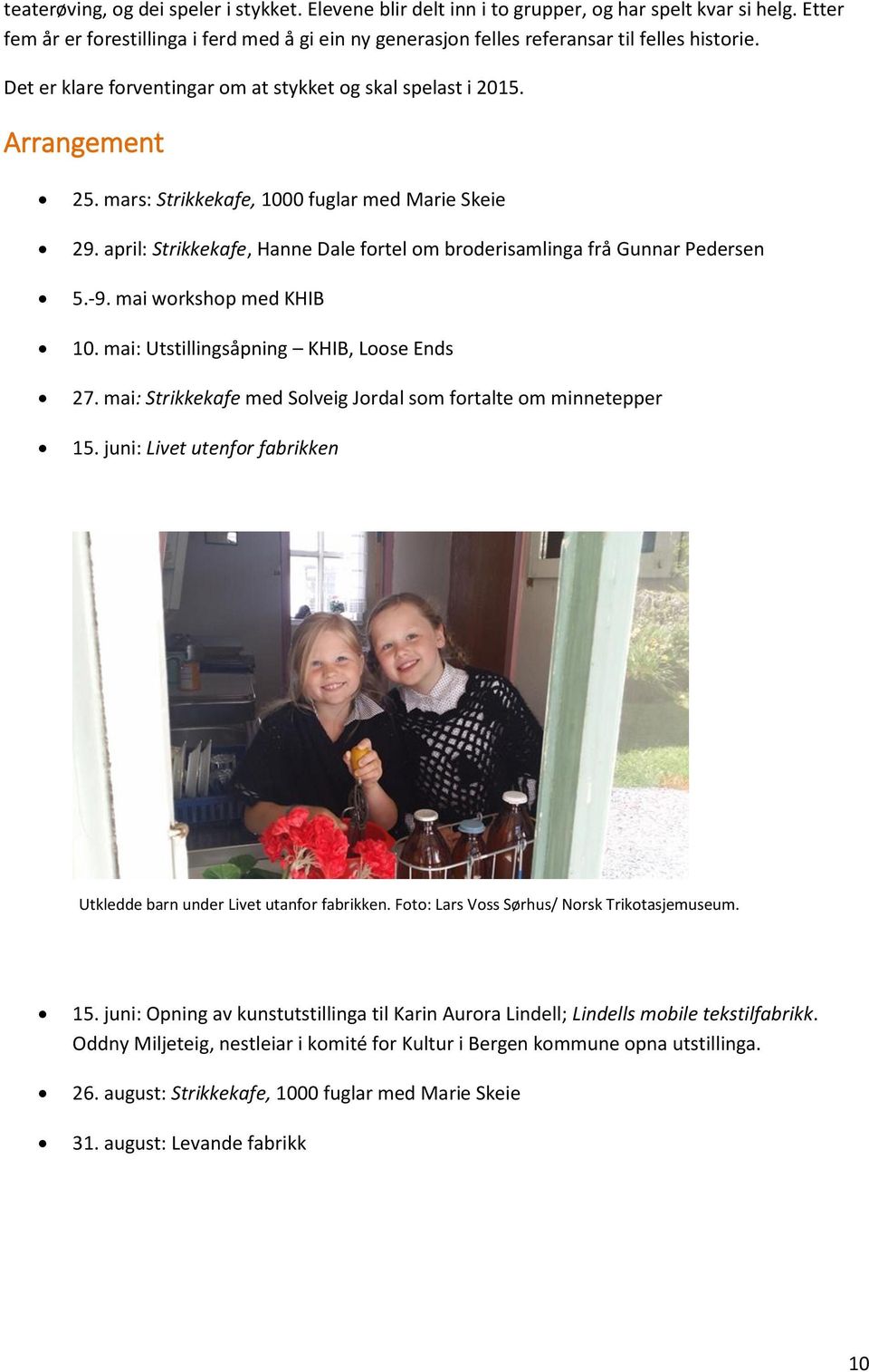 mars: Strikkekafe, 1000 fuglar med Marie Skeie 29. april: Strikkekafe, Hanne Dale fortel om broderisamlinga frå Gunnar Pedersen 5.-9. mai workshop med KHIB 10.